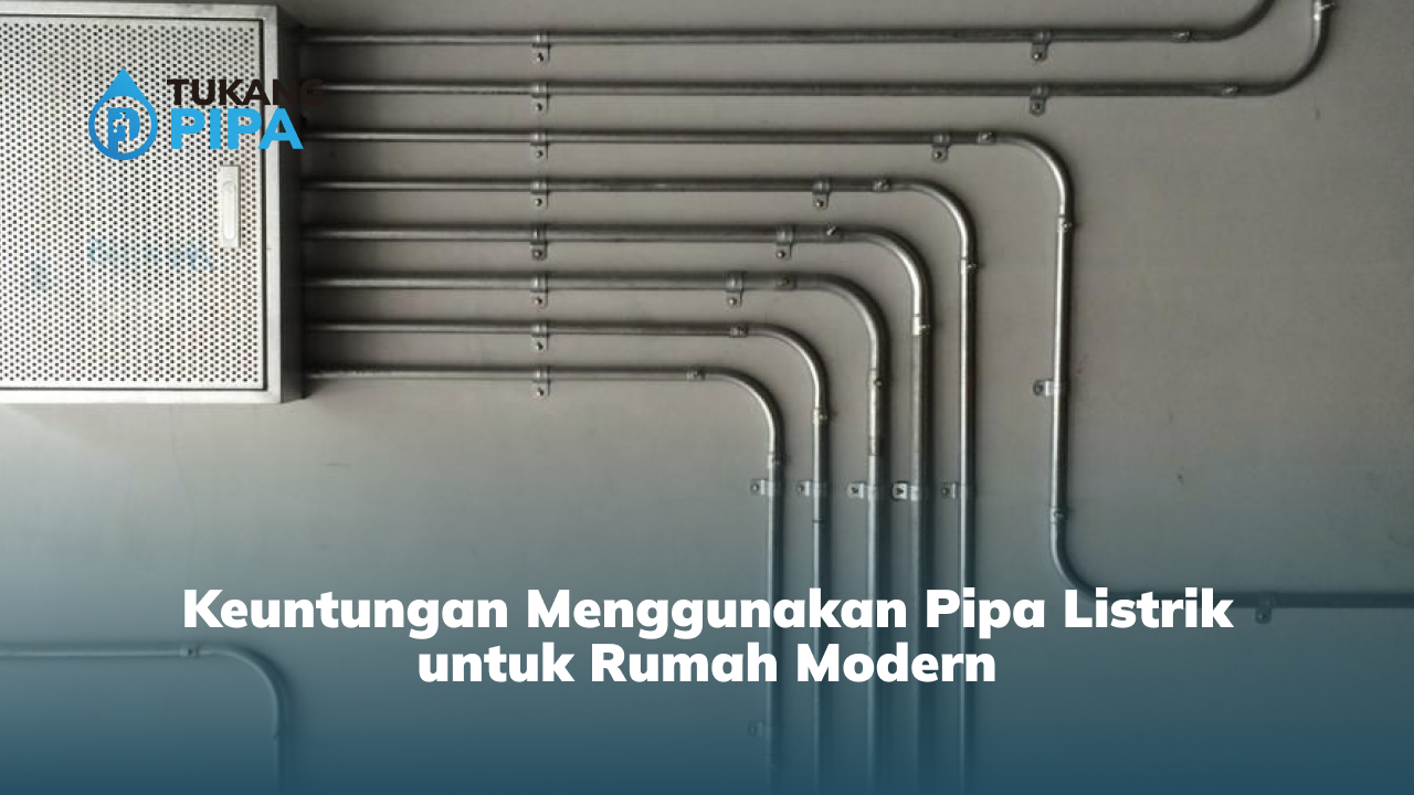 Keuntungan Menggunakan Pipa Listrik untuk Rumah Modern