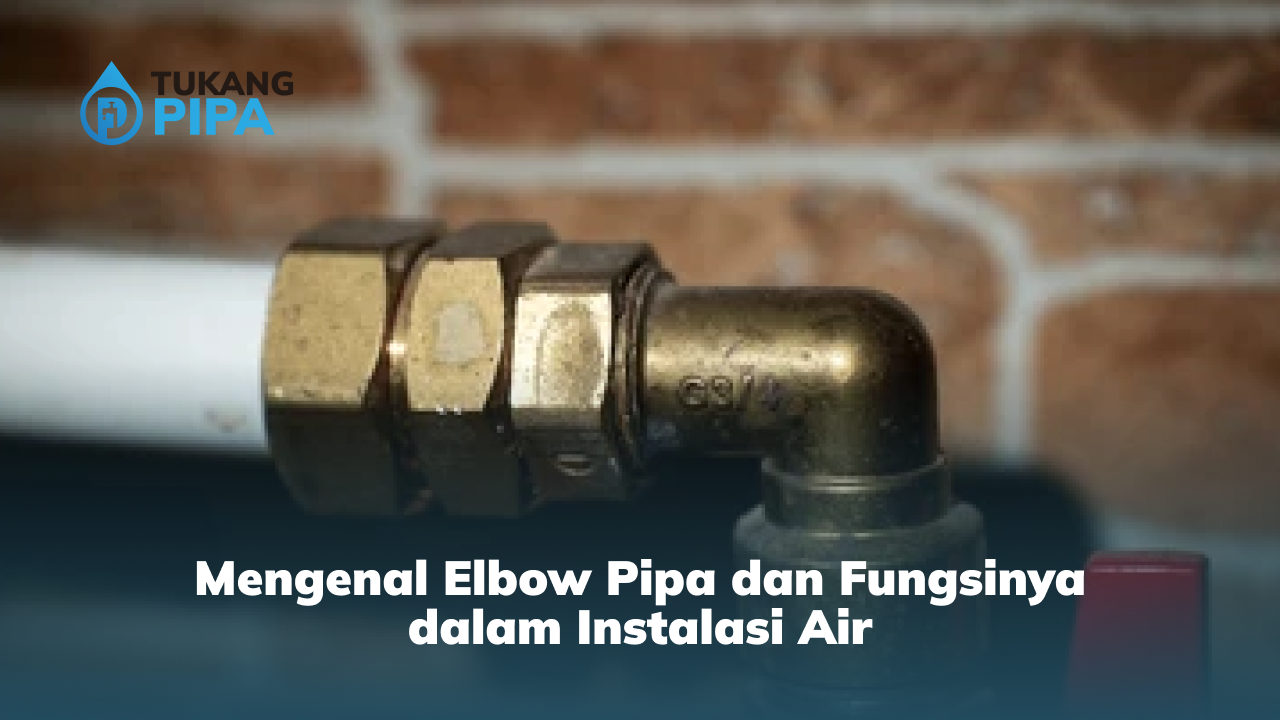 Mengenal Elbow Pipa dan Fungsinya dalam Instalasi Air