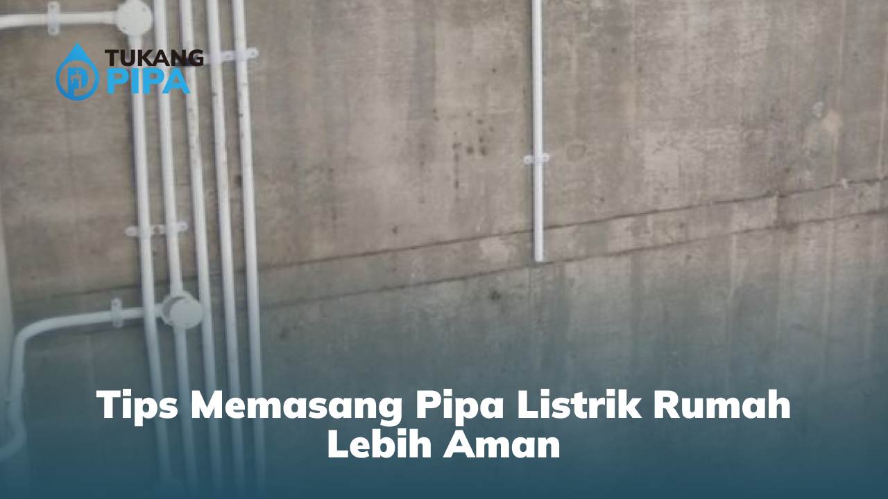 Tips Memasang Pipa Listrik Rumah Lebih Aman