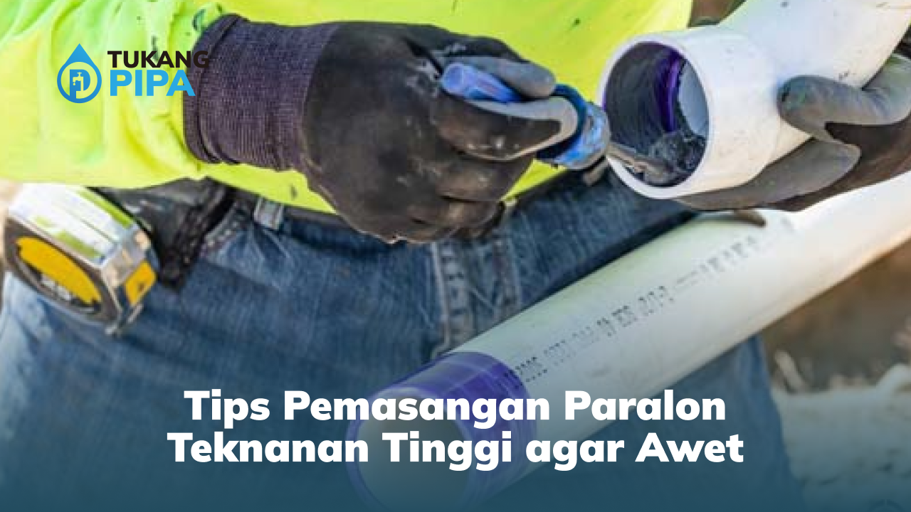 Tips Pemasangan Paralon Teknanan Tinggi agar Awet