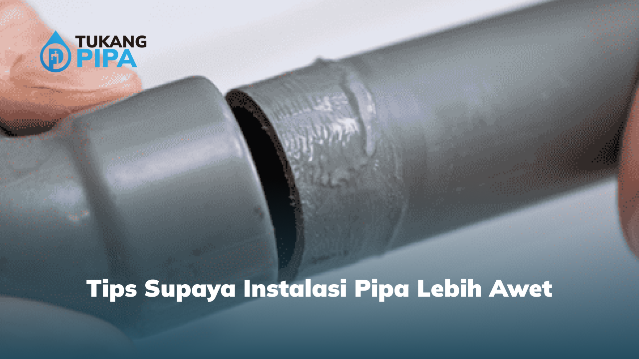 Tips Supaya Instalasi Pipa Lebih Awet