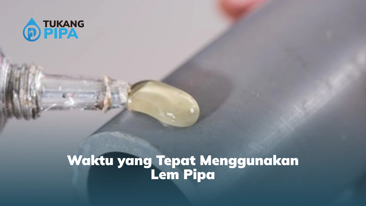 Waktu yang Tepat Menggunakan Lem Pipa