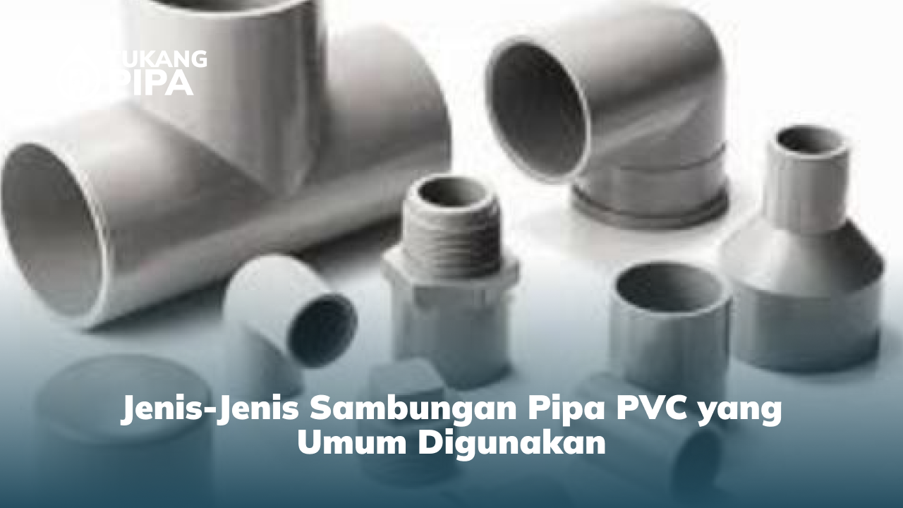 jenis_jenis_sambungan_pipa_pvc_yang_umum_digunakan