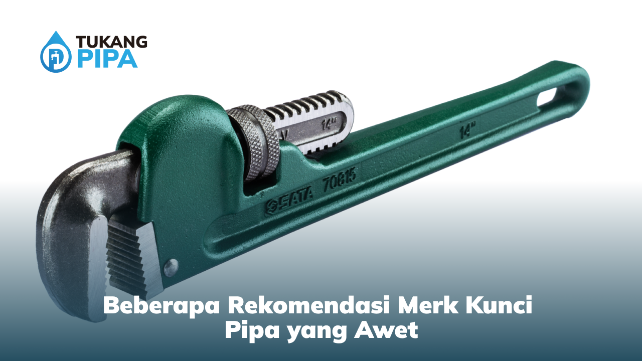 Beberapa Rekomendasi Merk Kunci Pipa yang Awet