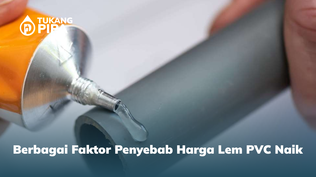 Berbagai Faktor Penyebab Harga Lem PVC Naik