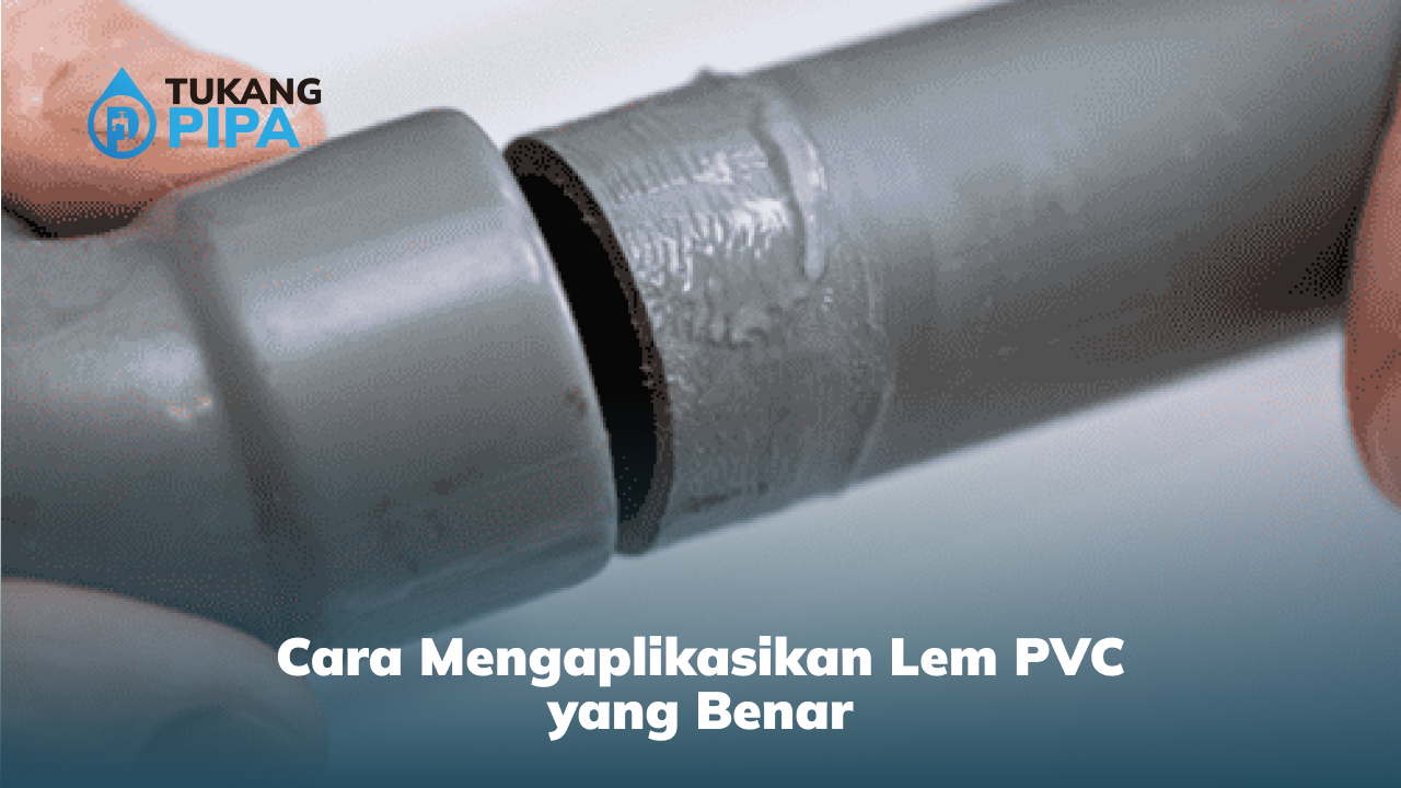 Cara Mengaplikasikan Lem PVC yang Benar