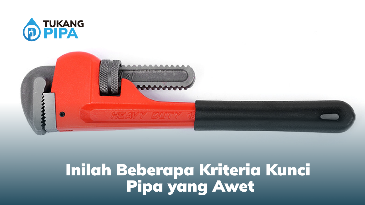 Inilah Beberapa Kriteria Kunci Pipa yang Awet