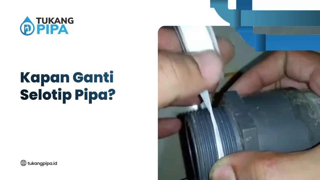Kapan Ganti Selotip Pipa