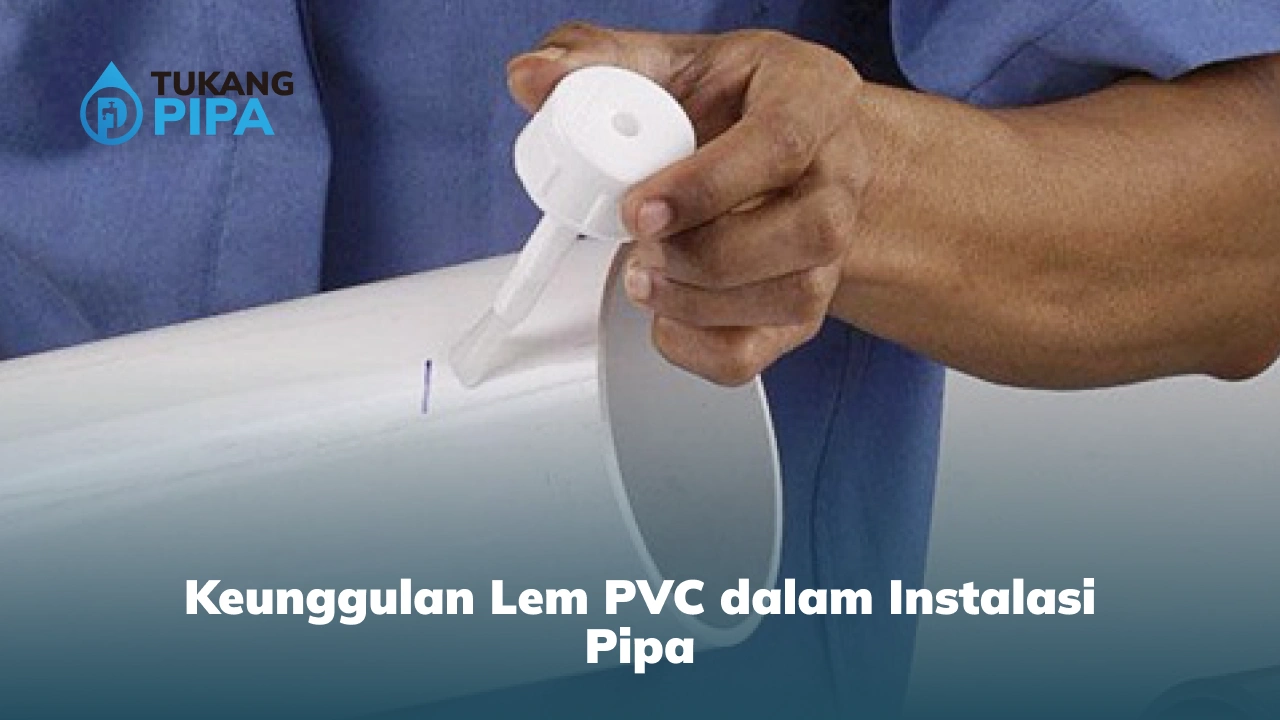 Keunggulan Lem PVC dalam Instalasi Pipa