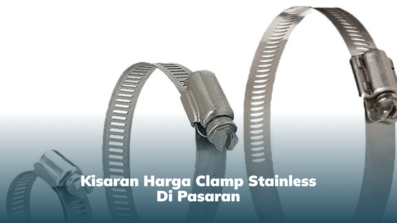Kisaran Harga Clamp Stainless di Pasaran