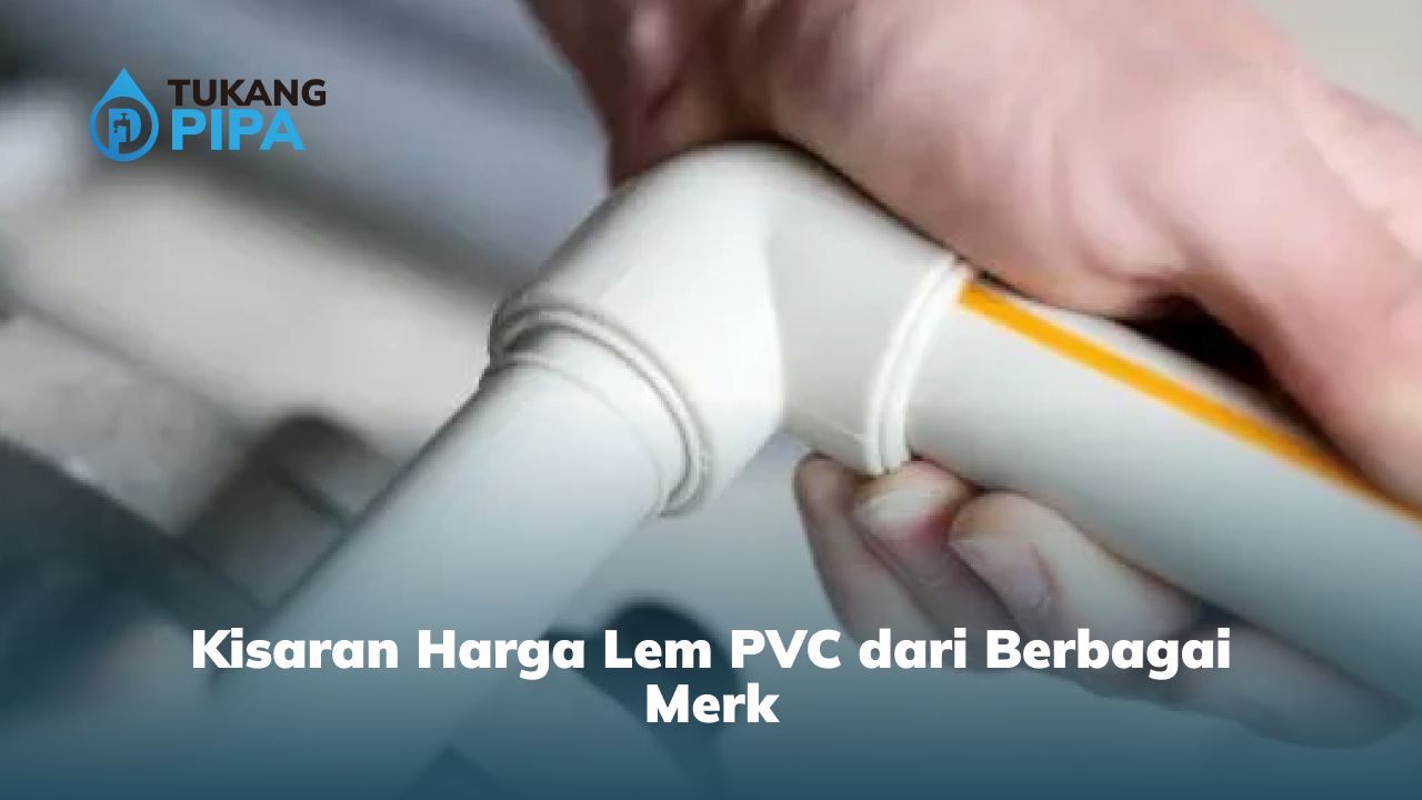 Kisaran Harga Lem PVC dari Berbagai Merk