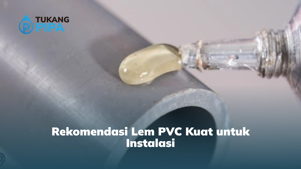 Rekomendasi Lem PVC Kuat untuk Instalasi
