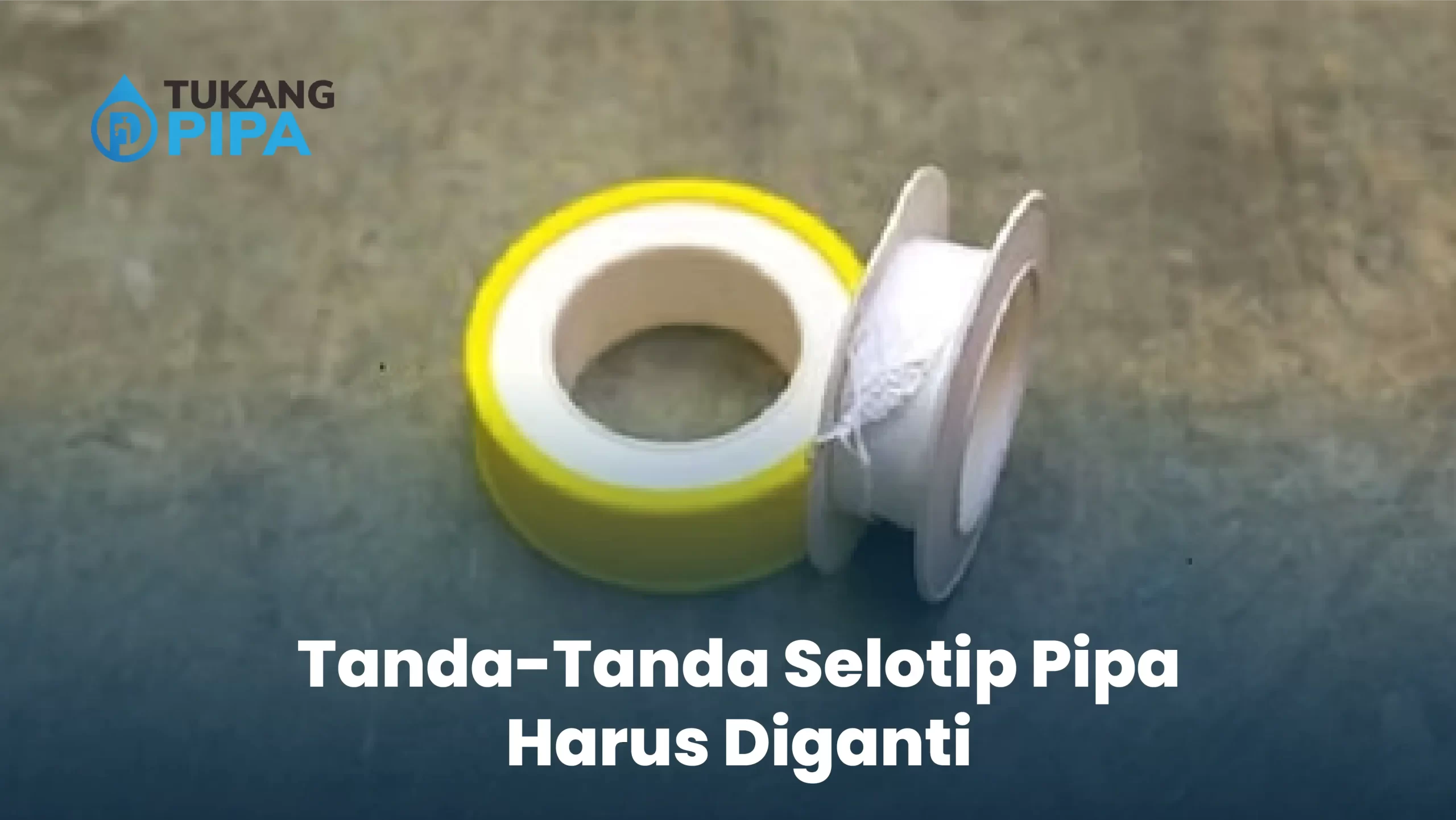 - Tanda-Tanda Selotip Pipa Harus Diganti