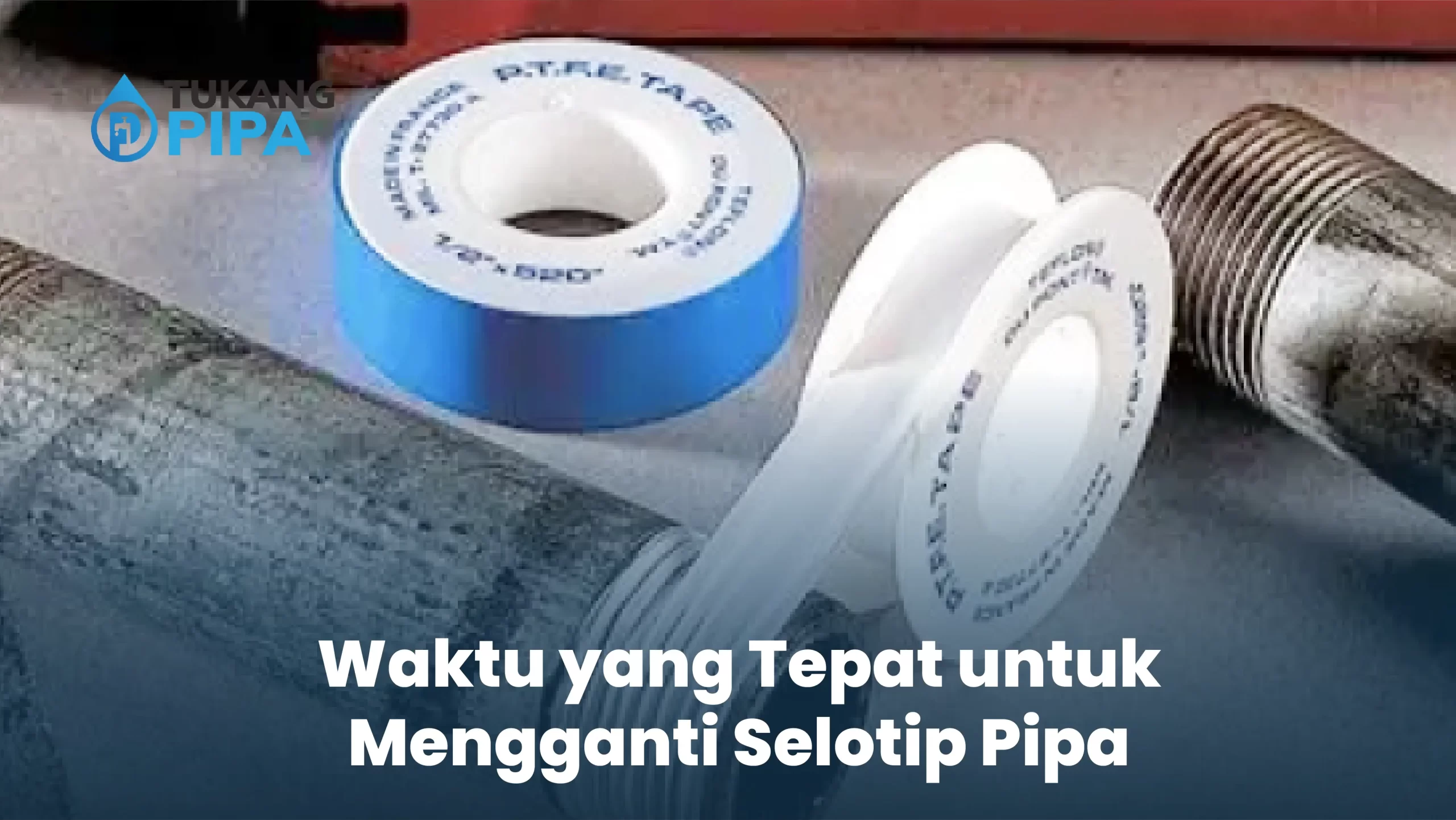 - Waktu yang Tepat untuk Mengganti Selotip Pipa
