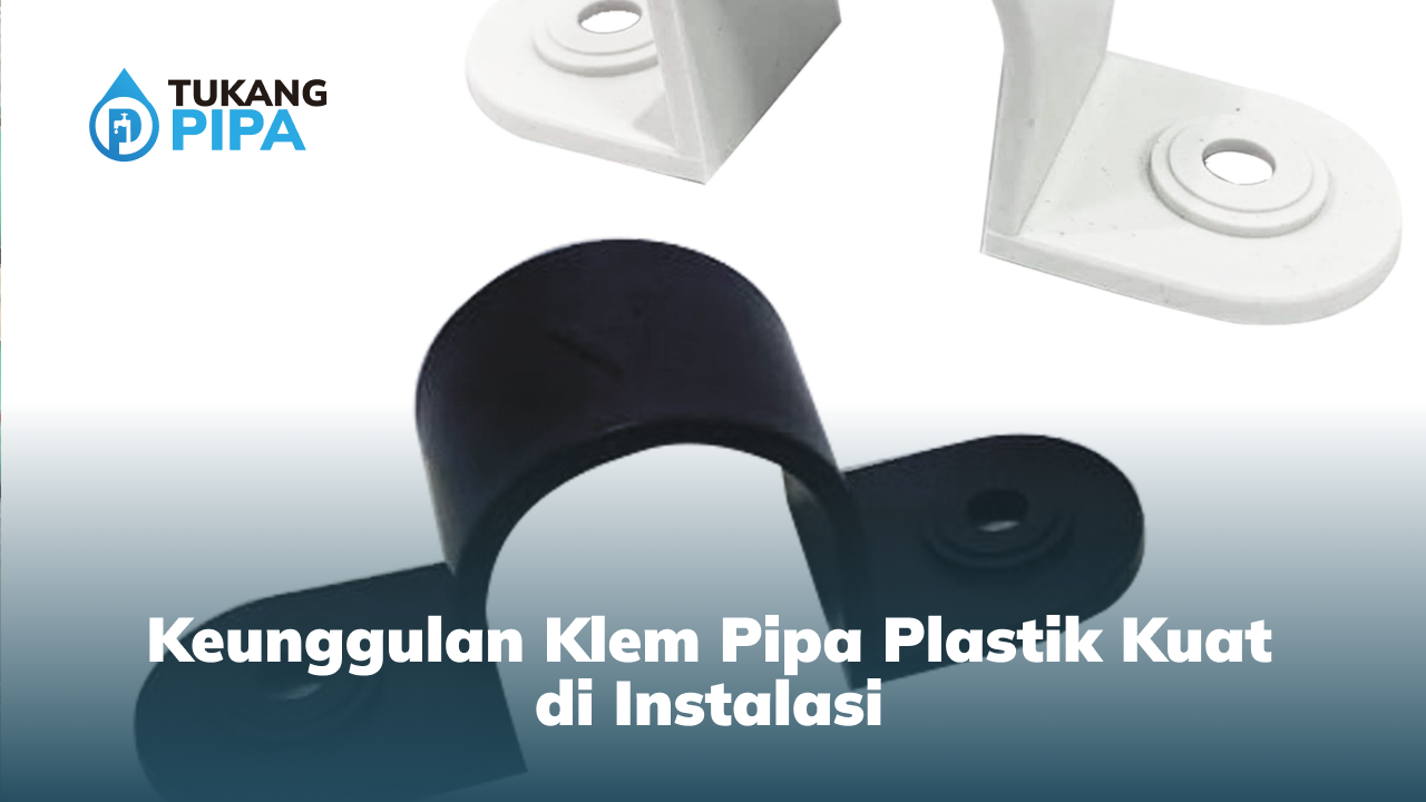 keunggulan_klem_pipa_plastik_kuat_di_instalasi