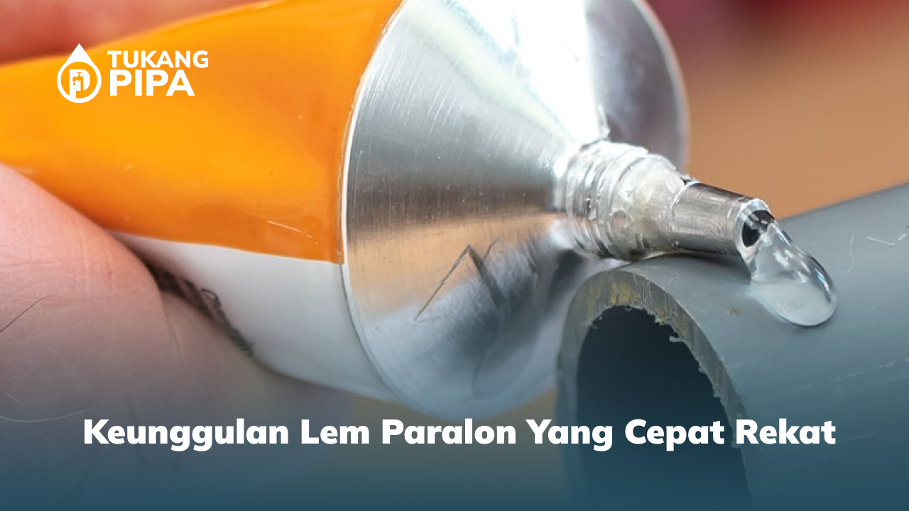 _keunggulan_lem_paralon_yang_cepat_rekat