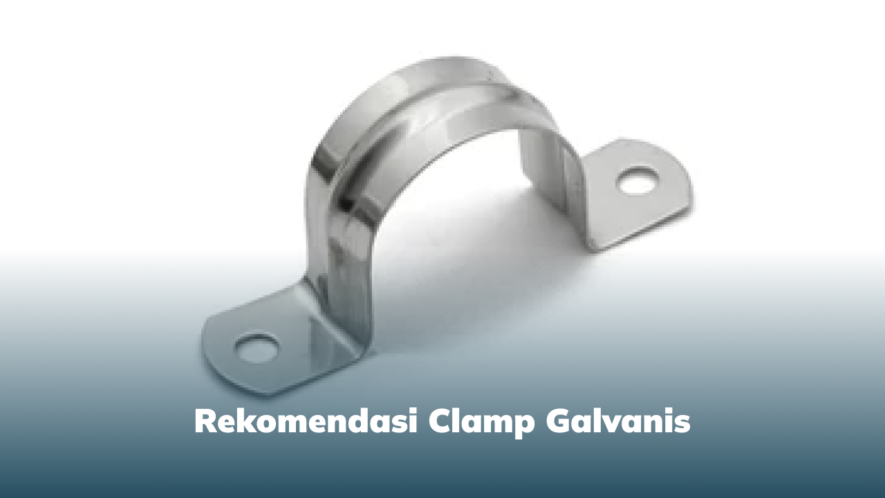 Rekomendasi Clamp Galvanis Berdasarkan Kebutuhan