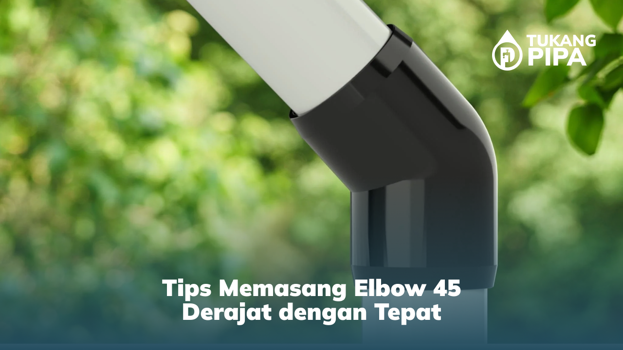 tips_memasang_elbow_45_derajat_dengan_tepat