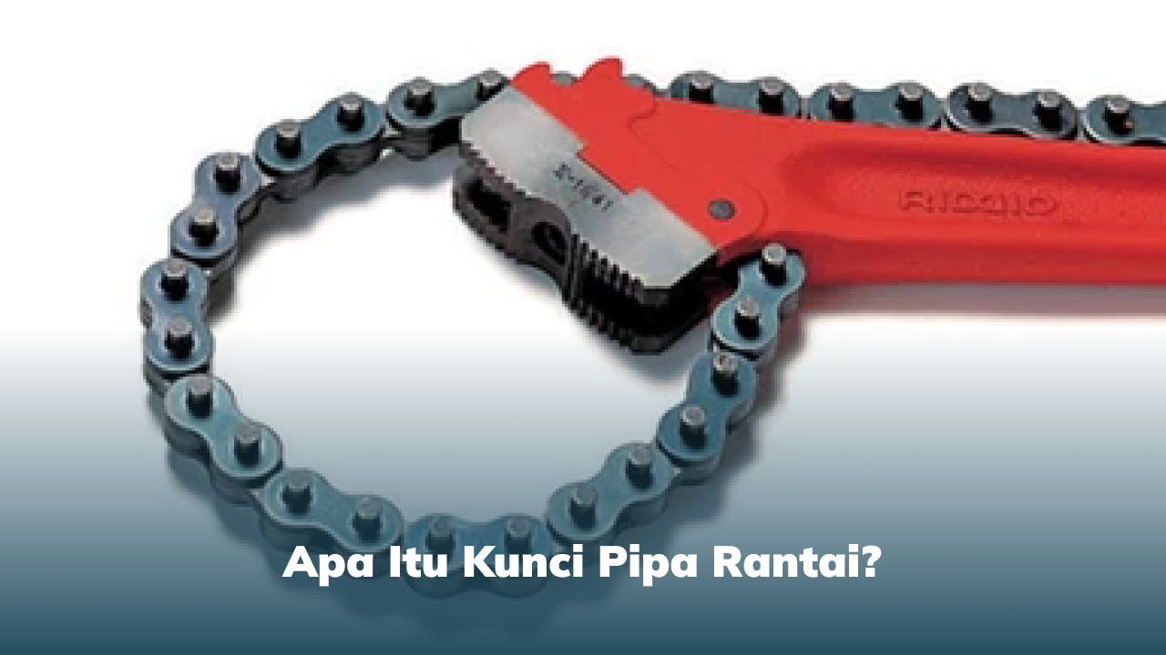 Apa Itu Kunci Pipa Rantai?