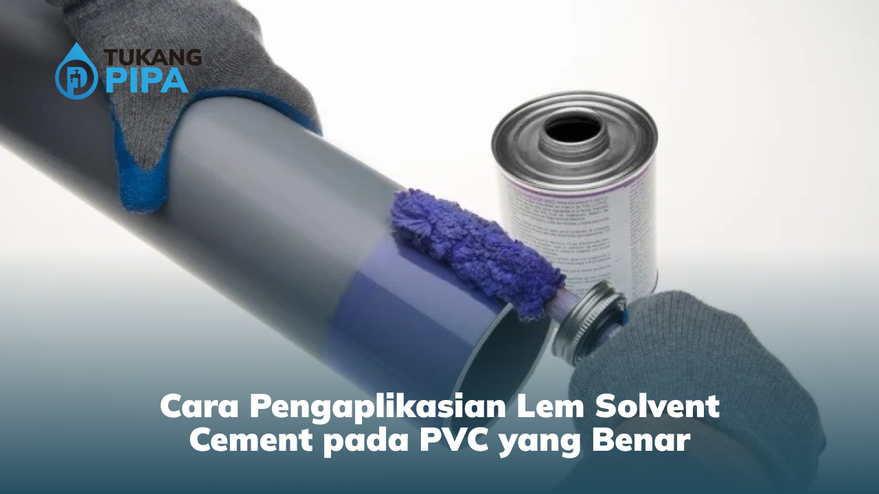 Cara Pengaplikasian Lem Solvent Cement pada PVC yang Benar