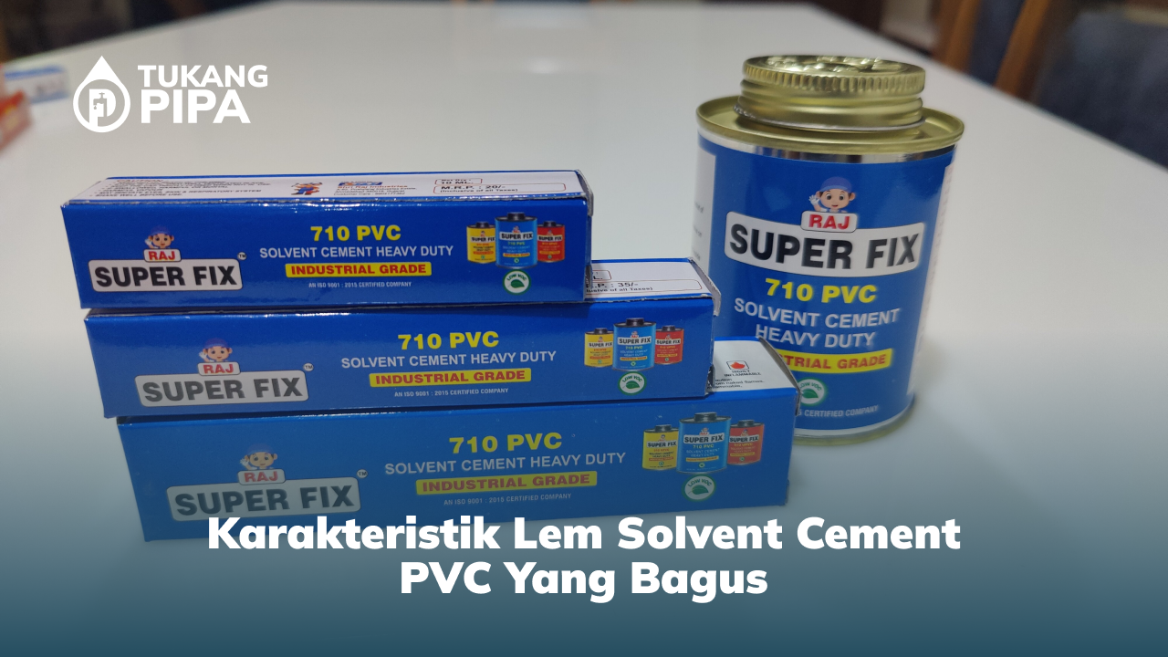Karakteristik Lem Solvent Cement PVC yang Bagus