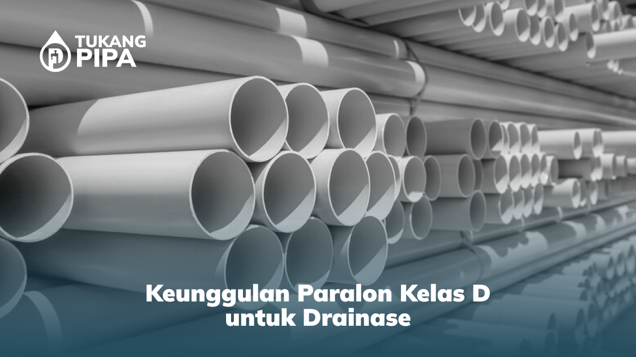 Keunggulan Paralon Kelas D untuk Drainase