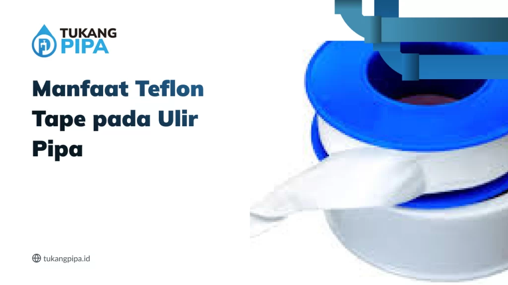 Manfaat Teflon Tape pada Ulir Pipa
