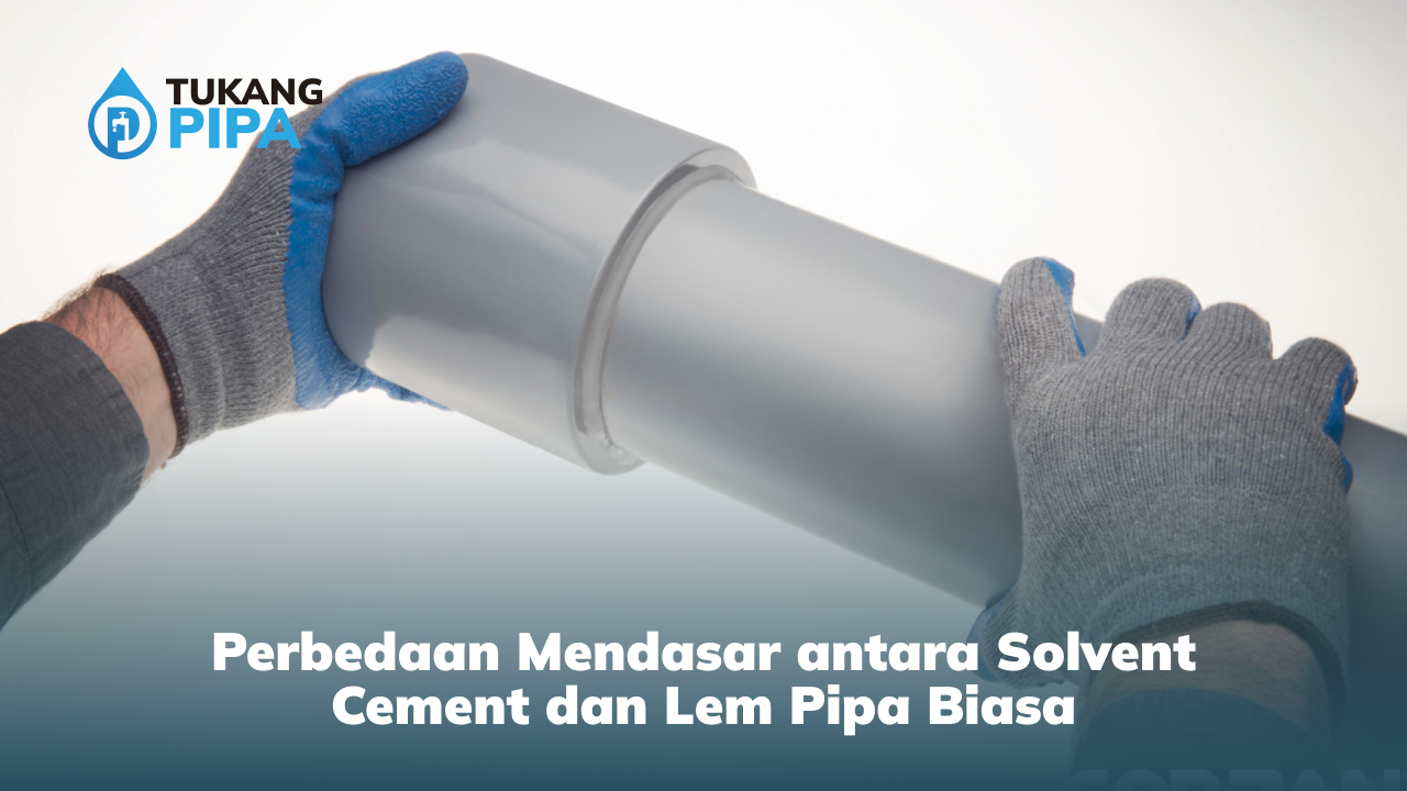 Perbedaan Mendasar antara Solvent Cement dan Lem Pipa Biasa