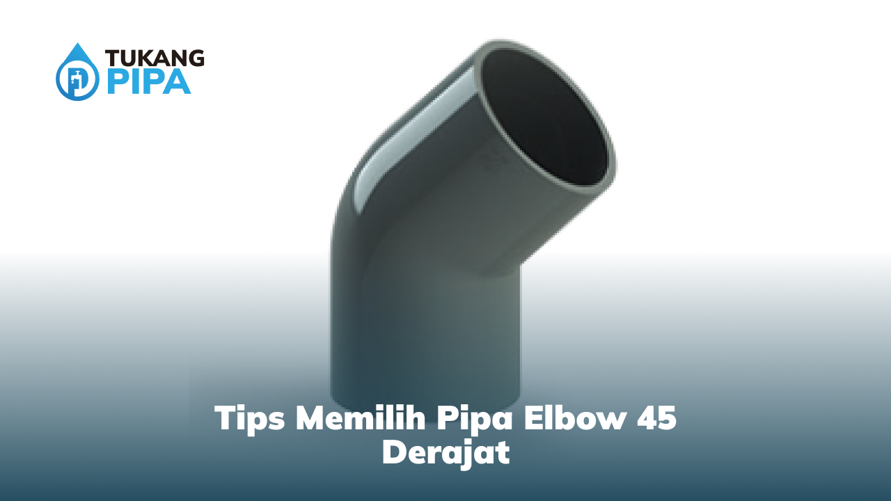 Tips Memilih Pipa Elbow 45 Derajat