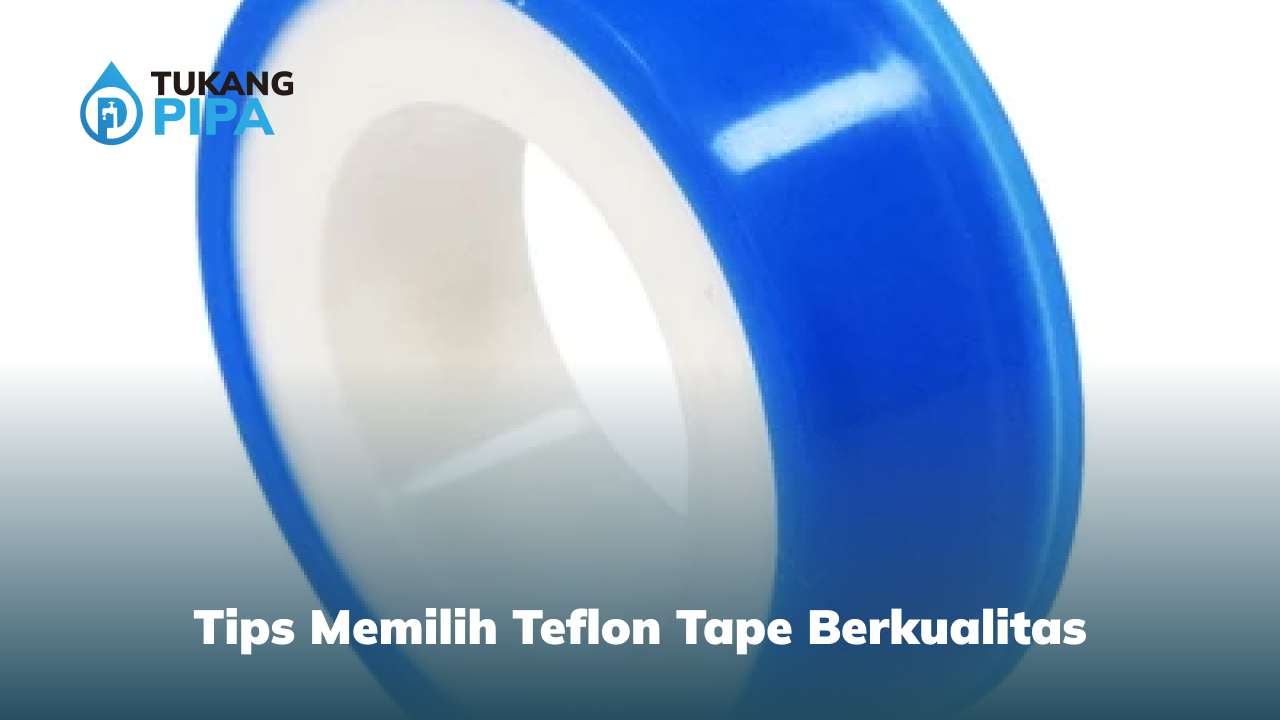 Tips Memilih Teflon Tape Berkualitas