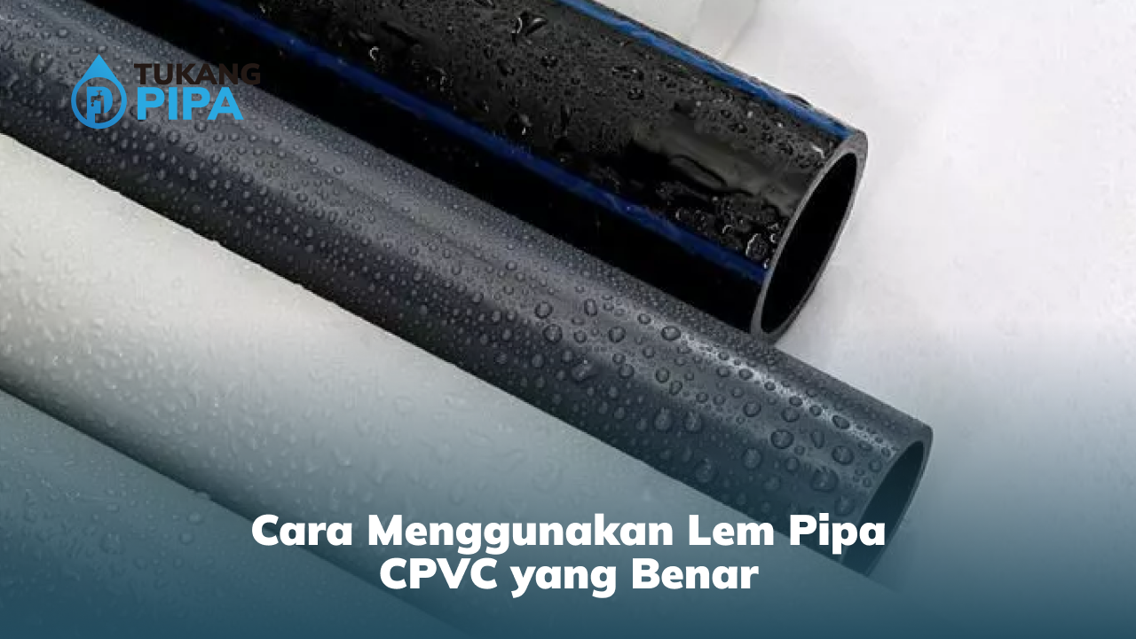 Cara Menggunakan Lem Pipa CPVC yang Benar