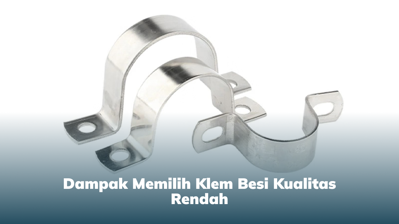 dampak_memilih_klem_besi_kualitas_rendah