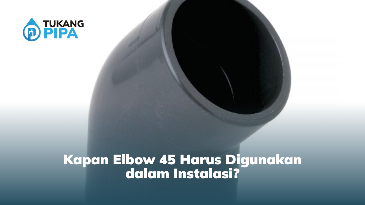 kapan_elbow_45_harus_digunakan_dalam_instalasi_