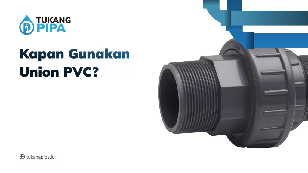 Kapan Gunakan Union PVC?