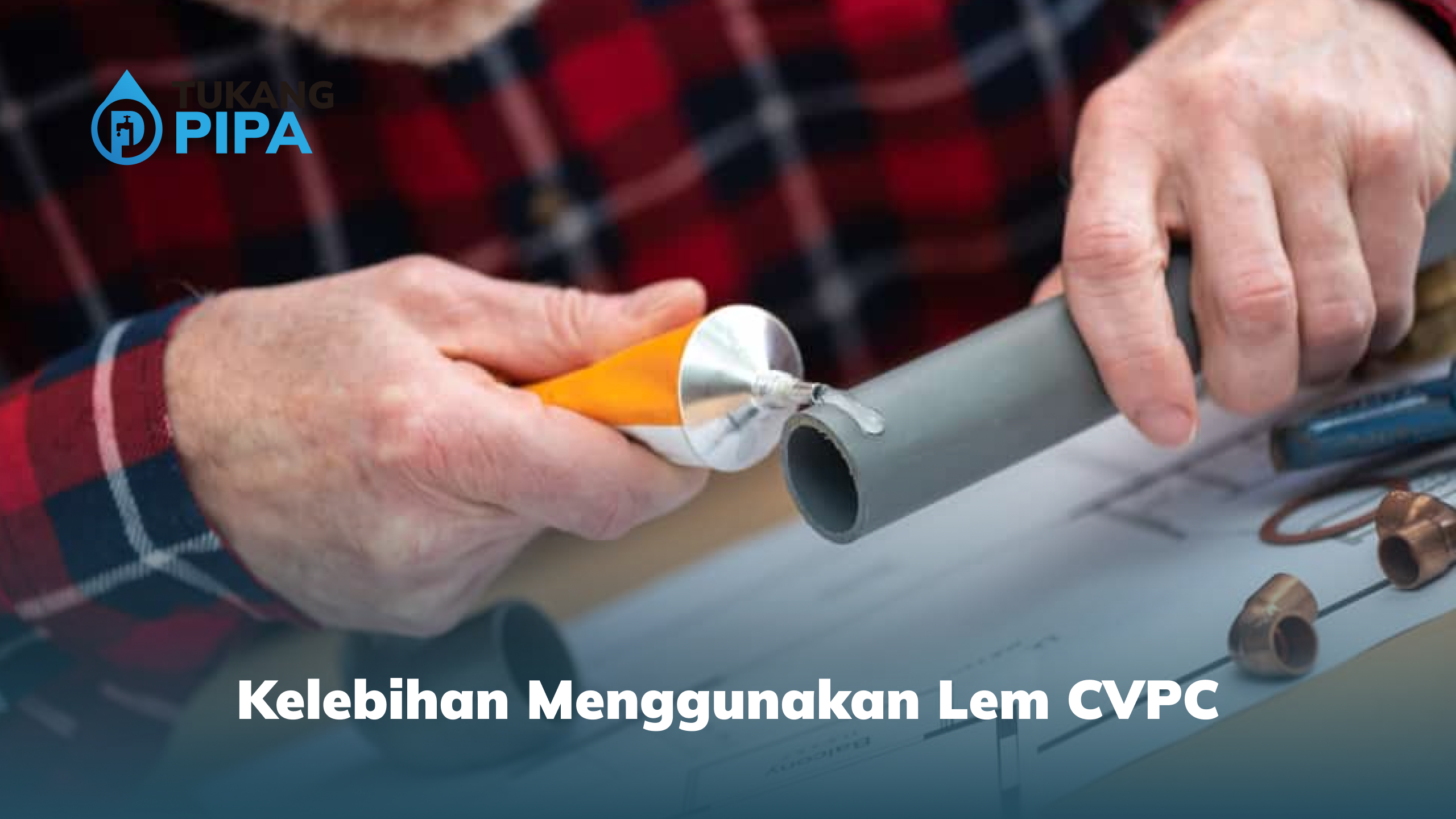 Kelebihan Menggunakan Lem CPVC