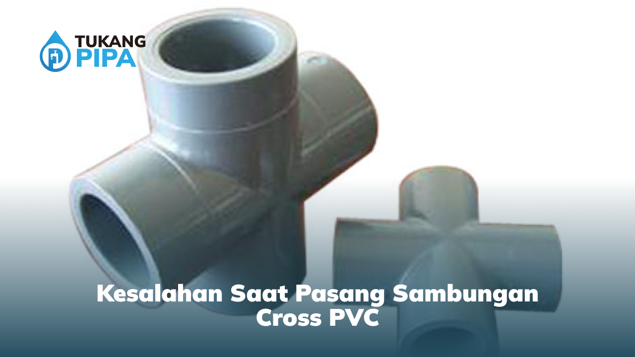 kesalahan_saat_pasang_sambungan_cross_pvc