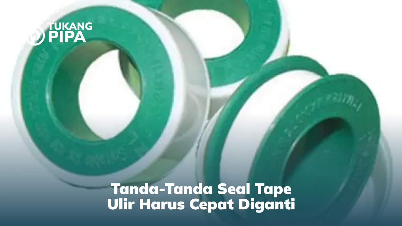 tanda_tanda_seal_tape_ulir_harus_cepat_diganti