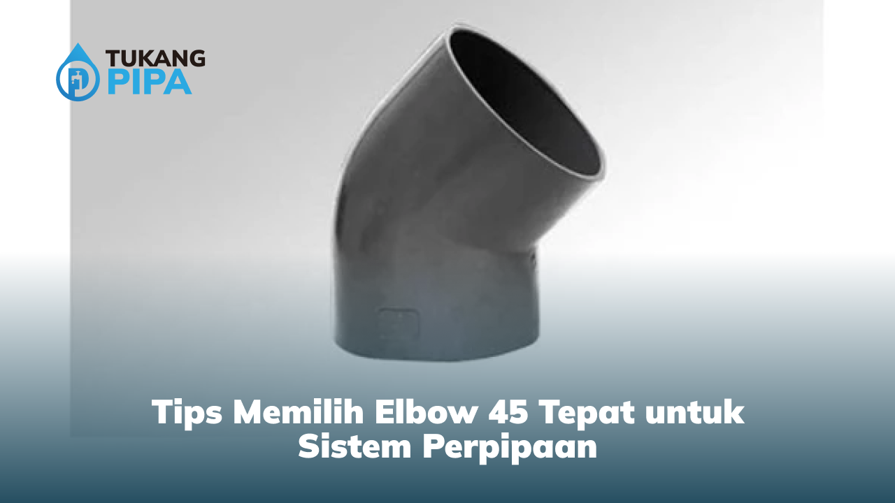 tips_memilih_elbow_45_tepat_untuk_sistem_perpipaan