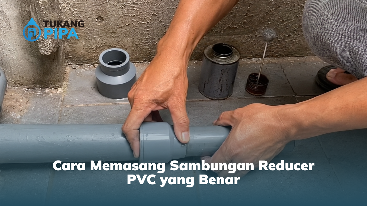 Cara Memasang Sambungan Reducer PVC yang Benar