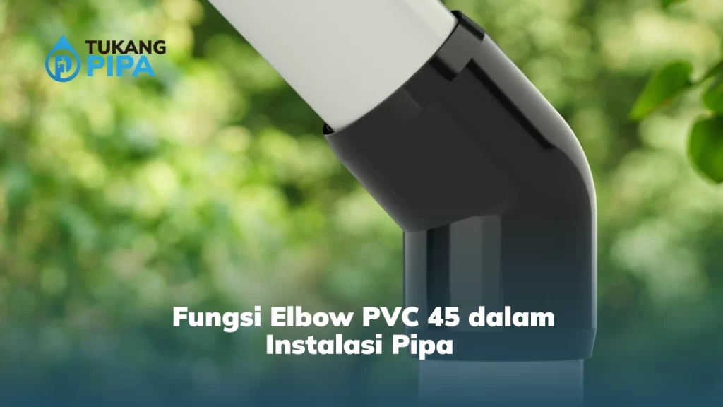 Fungsi Elbow PVC 45 dalam Instalasi Pipa