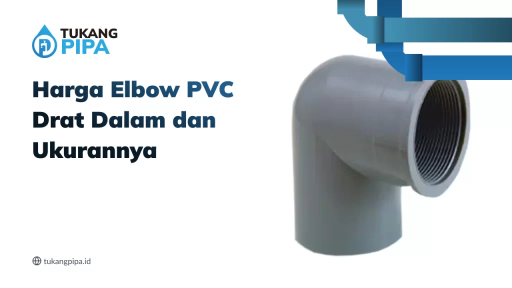 Harga Elbow PVC Drat Dalam dan Ukurannya