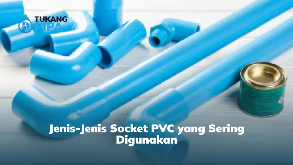 Jenis-Jenis Socket PVC yang Sering Digunakan