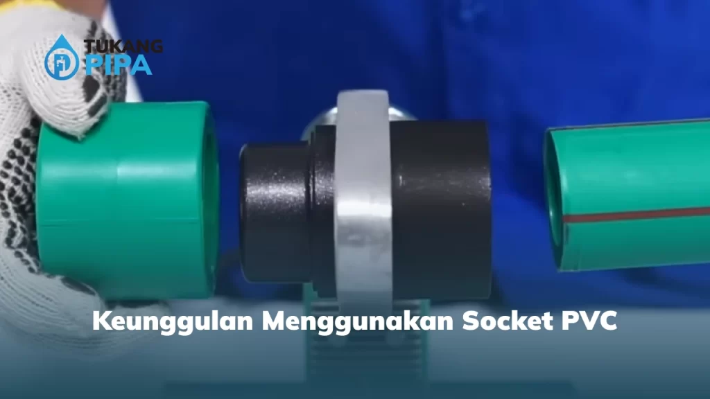 Keunggulan Menggunakan Socket PVC
