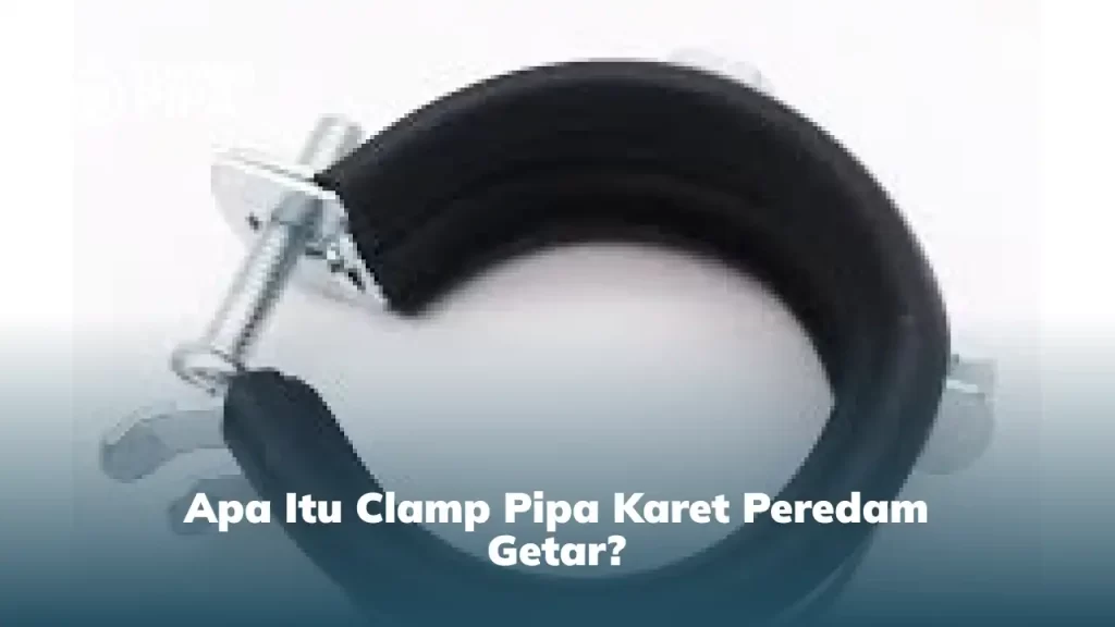 Apa Itu Clamp Pipa Karet Peredam Getar?