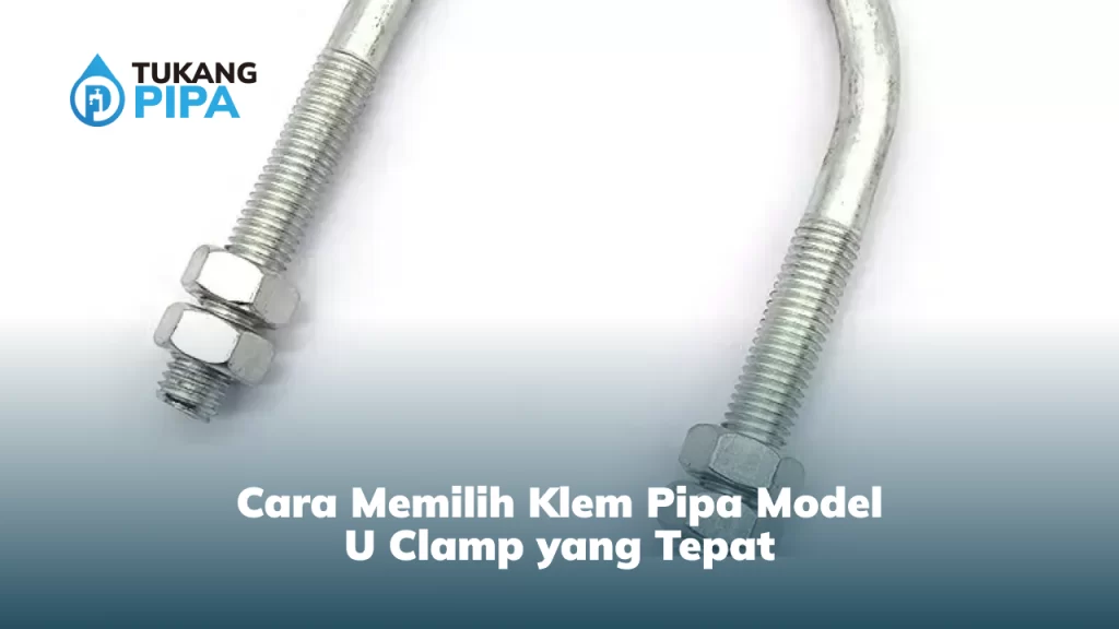 Cara Memilih Klem Pipa Model U Clamp yang Tepat