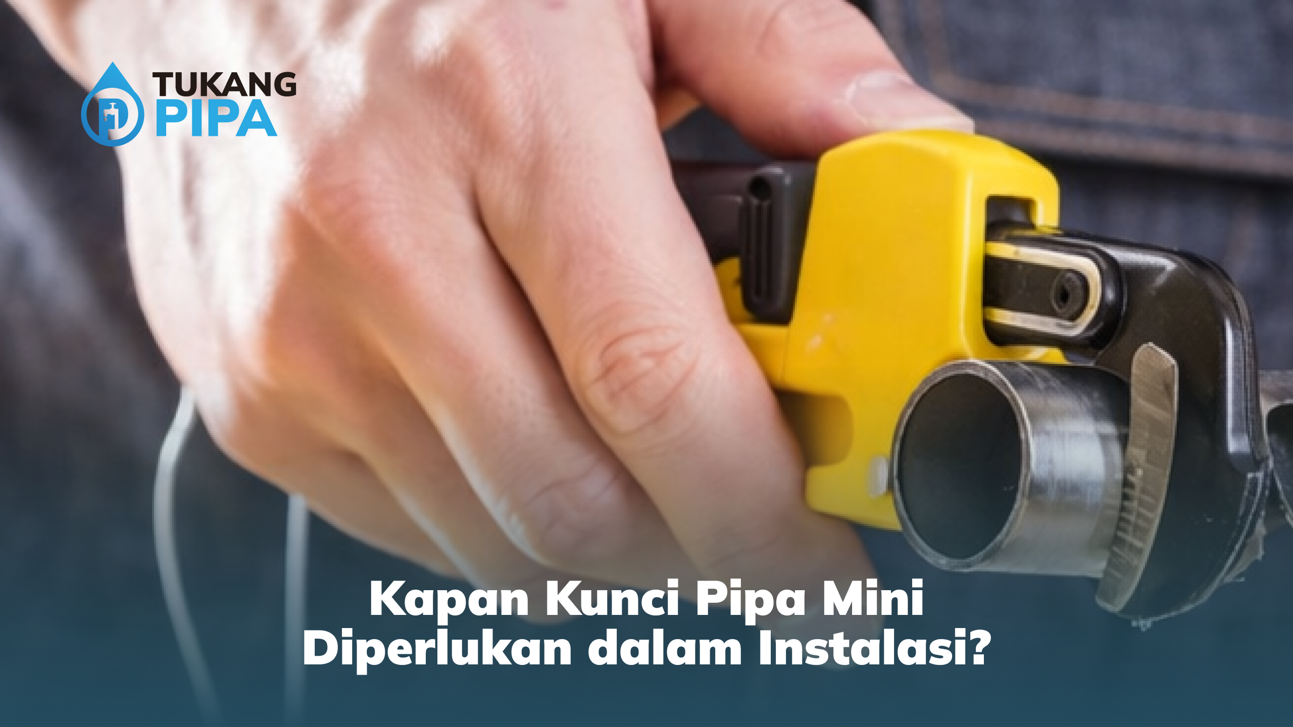 kapan_kunci_pipa_mini_diperlukan_dalam_instalasi_