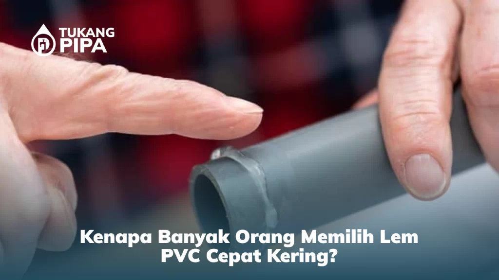 Kenapa Banyak Orang Memilih Lem PVC Cepat Kering?