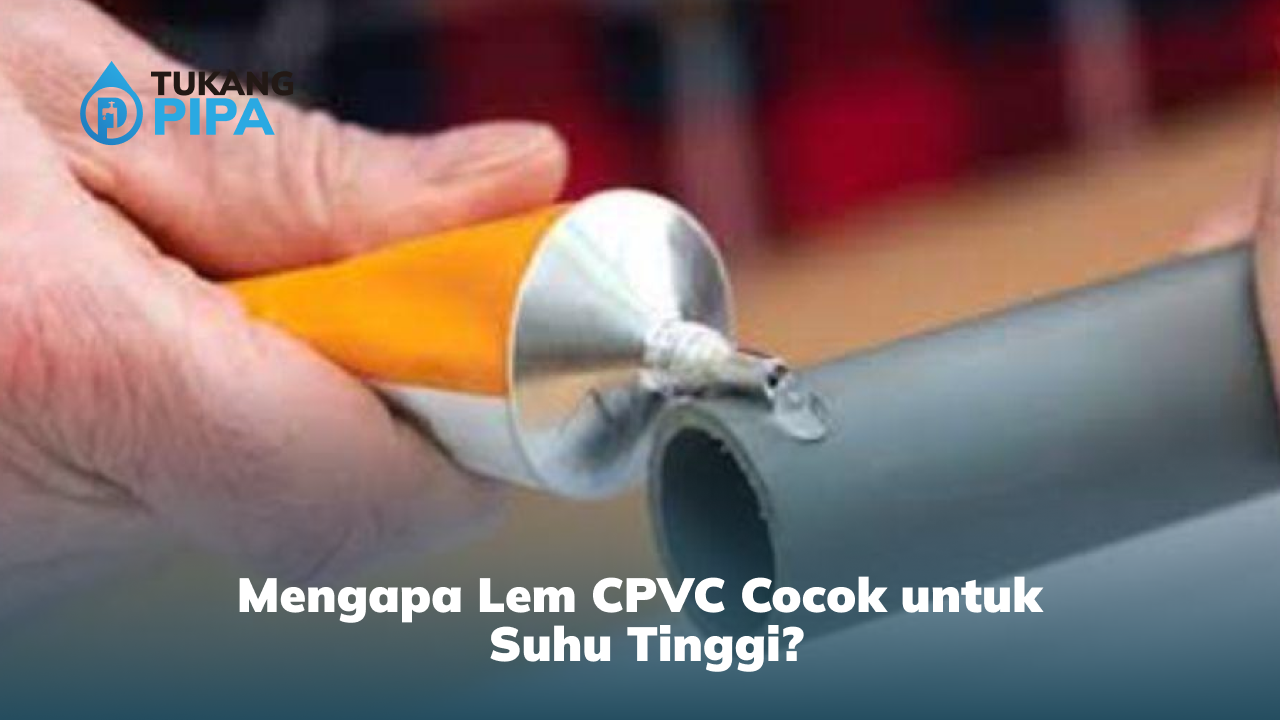 mengapa_lem_cpvc_cocok_untuk_suhu_tinggi_