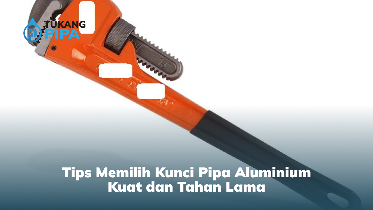tips_memilih_kunci_pipa_aluminium_kuat_dan_tahan_lama_