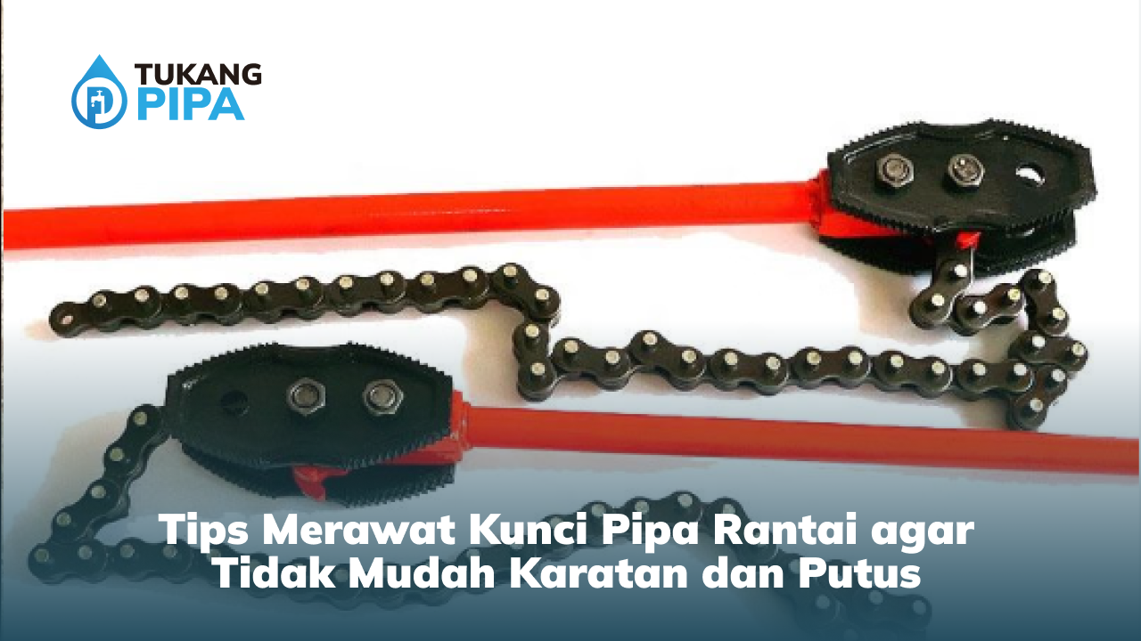 Tips Merawat Kunci Pipa Rantai agar Tidak Mudah Karatan dan Putus
